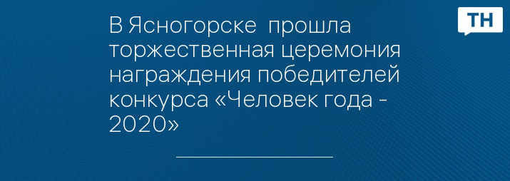 В Ясногорске  прошла торжественная церемония награждения победителей конкурса «Человек года - 2020»