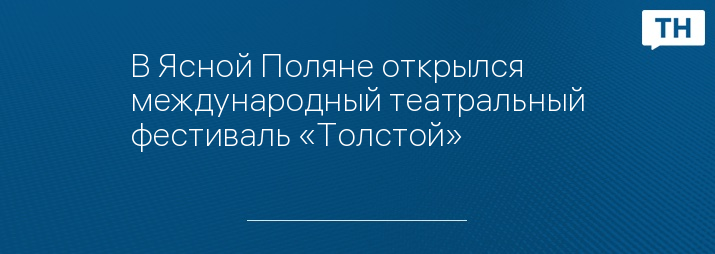 В Ясной Поляне открылся международный театральный фестиваль «Толстой»