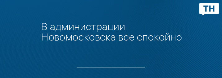 В администрации Новомосковска все спокойно