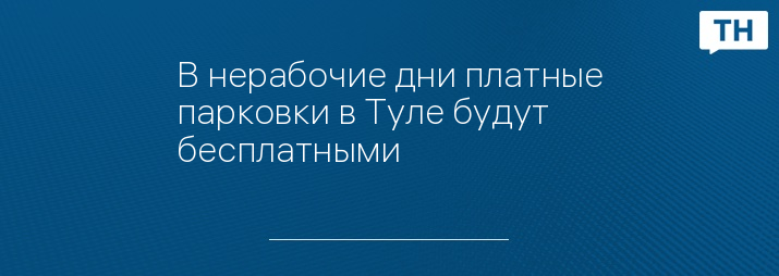 В нерабочие дни платные парковки в Туле будут бесплатными