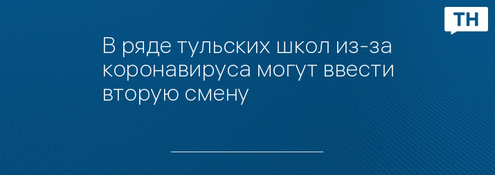 В ряде тульских школ из-за коронавируса могут ввести вторую смену