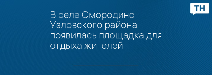 В селе Смородино Узловского района появилась площадка для отдыха жителей