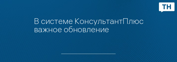 В системе КонсультантПлюс важное обновление