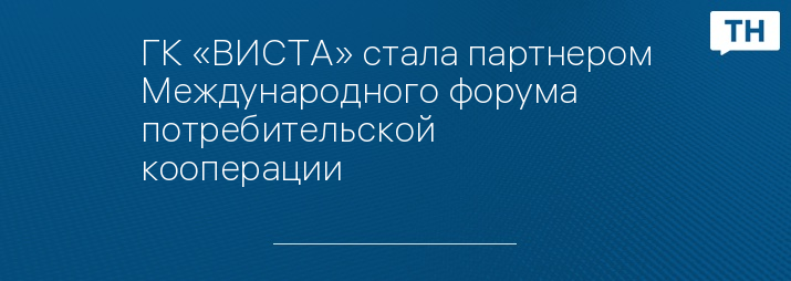 ГК «ВИСТА» стала партнером Международного форума потребительской кооперации