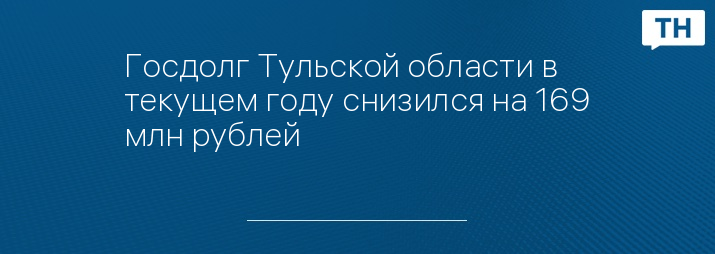 Госдолг Тульской области в текущем году снизился на 169 млн рублей