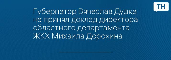 Губернатор Вячеслав Дудка не принял доклад директора областного департамента ЖКХ Михаила Дорохина