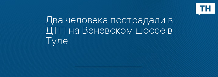 Два человека пострадали в ДТП на Веневском шоссе в Туле