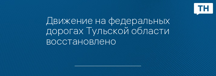 Движение на федеральных дорогах Тульской области восстановлено