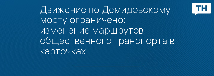 Движение по Демидовскому мосту ограничено: изменение маршрутов общественного транспорта в карточках