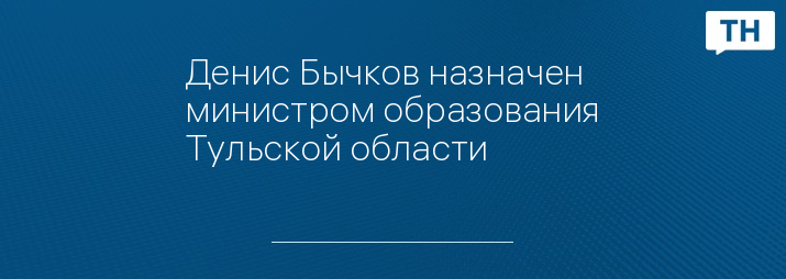 Денис Бычков назначен министром образования Тульской области