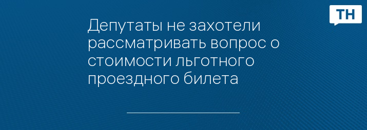 Депутаты не захотели рассматривать вопрос о стоимости льготного проездного билета