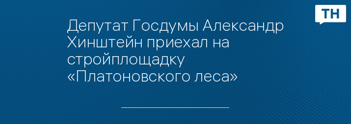 Депутат Госдумы Александр Хинштейн приехал на стройплощадку «Платоновского леса»