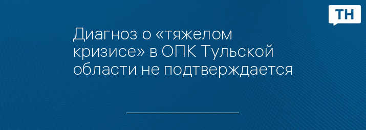 Диагноз о «тяжелом кризисе» в ОПК Тульской области не подтверждается