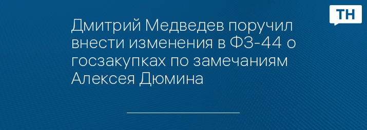 Дмитрий Медведев поручил внести изменения в ФЗ-44 о госзакупках по замечаниям Алексея Дюмина