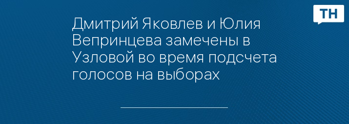 Дмитрий Яковлев и Юлия Вепринцева замечены в Узловой во время подсчета голосов на выборах