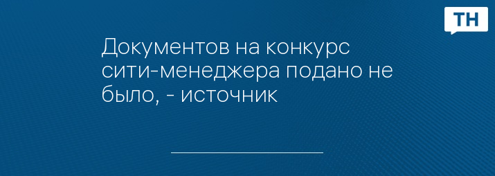 Документов на конкурс сити-менеджера подано не было, - источник