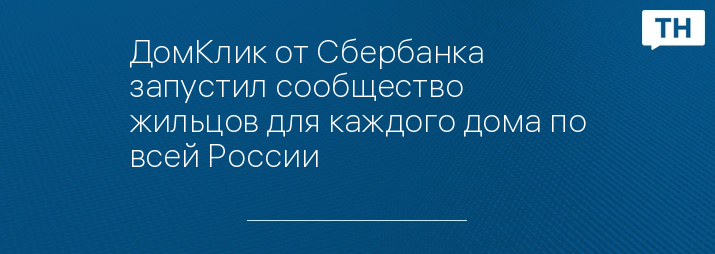 ДомКлик от Сбербанка запустил сообщество жильцов для каждого дома по всей России