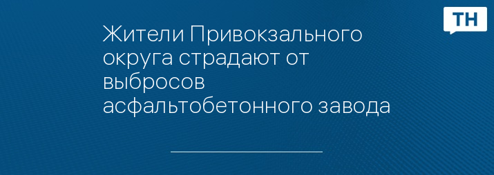 Жители Привокзального округа страдают от выбросов асфальтобетонного завода