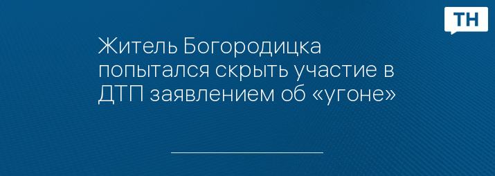 Житель Богородицка попытался скрыть участие в ДТП заявлением об «угоне»