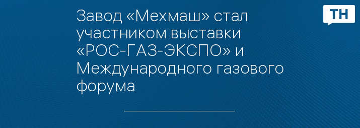 Завод «Мехмаш» стал участником выставки «РОС-ГАЗ-ЭКСПО» и Международного газового форума