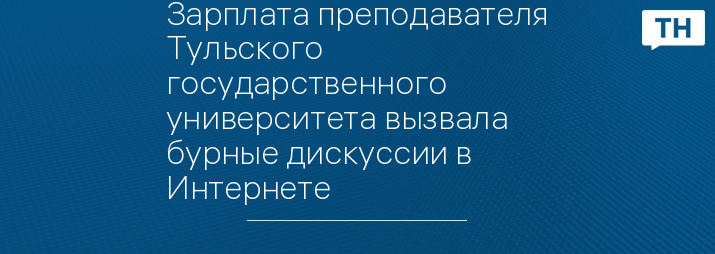 Зарплата преподавателя Тульского государственного университета вызвала бурные дискуссии в Интернете