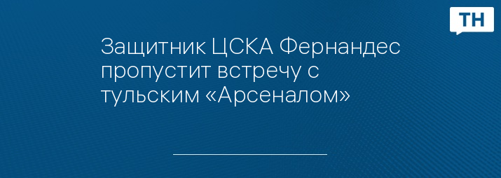 Защитник ЦСКА Фернандес пропустит встречу с тульским «Арсеналом»