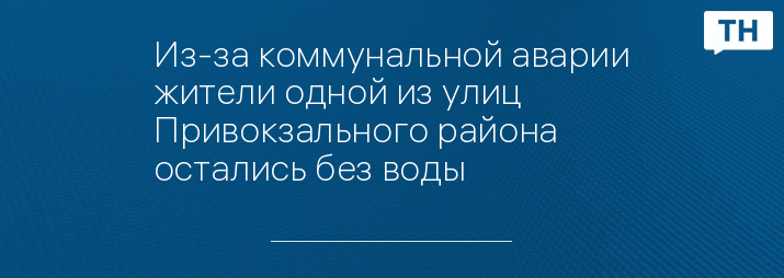 Из-за коммунальной аварии жители одной из улиц Привокзального района остались без воды