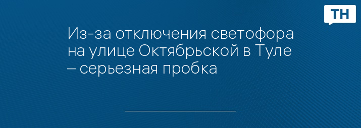 Из-за отключения светофора на улице Октябрьской в Туле – серьезная пробка