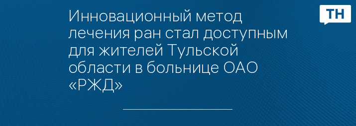 Инновационный метод лечения ран стал доступным для жителей Тульской области в больнице ОАО «РЖД»   