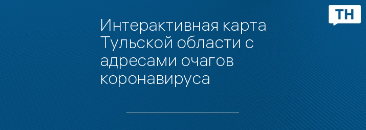 Интерактивная карта Тульской области с адресами очагов коронавируса 