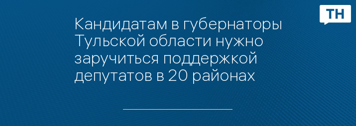 Кандидатам в губернаторы Тульской области нужно заручиться поддержкой депутатов в 20 районах