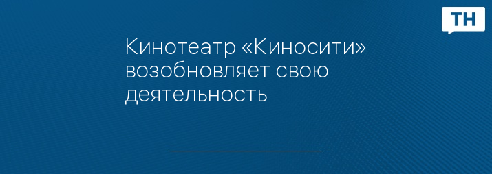 Кинотеатр «Киносити» возобновляет свою деятельность