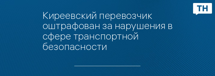 Киреевский перевозчик оштрафован за нарушения в сфере транспортной безопасности