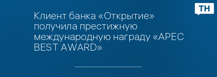 Клиент банка «Открытие» получила престижную международную награду «APEC BEST AWARD»