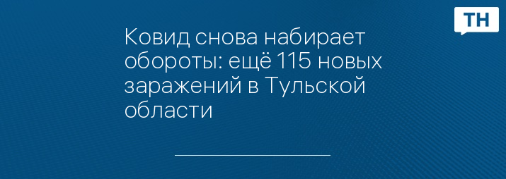 Ковид снова набирает обороты: ещё 115 новых заражений в Тульской области