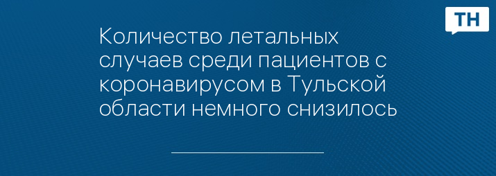 Количество летальных случаев среди пациентов с коронавирусом в Тульской области немного снизилось