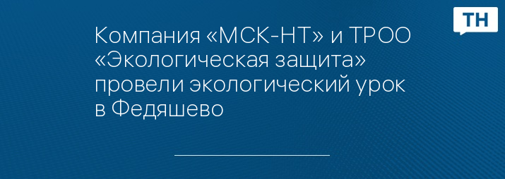 Компания «МСК-НТ» и ТРОО «Экологическая защита» провели экологический урок в Федяшево