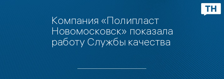 Компания «Полипласт Новомосковск» показала работу Службы качества