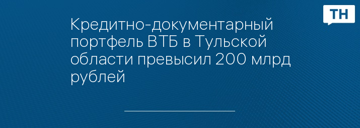 Кредитно-документарный портфель ВТБ в Тульской области превысил 200 млрд рублей