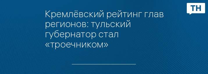 Кремлёвский рейтинг глав регионов: тульский губернатор стал «троечником»