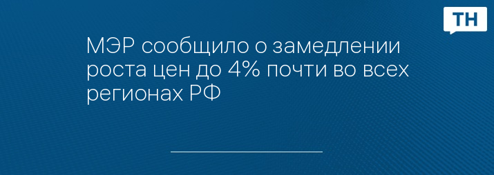 МЭР сообщило о замедлении роста цен до 4% почти во всех регионах РФ