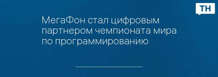 МегаФон стал цифровым партнером чемпионата мира по программированию 