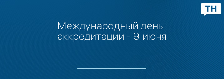 Международный день аккредитации - 9 июня