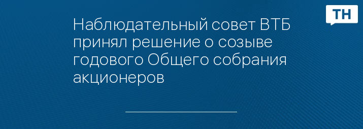 Наблюдательный совет ВТБ принял решение о созыве годового Общего собрания акционеров 