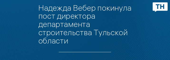 Надежда Вебер покинула пост директора департамента строительства Тульской области