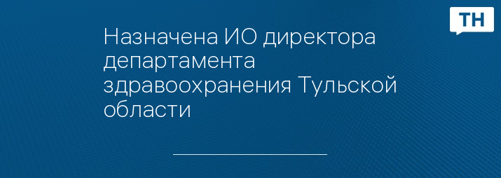 Назначена ИО директора департамента здравоохранения Тульской области