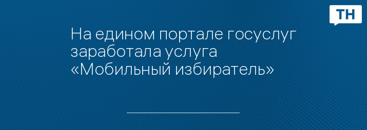 На едином портале госуслуг заработала услуга «Мобильный избиратель»