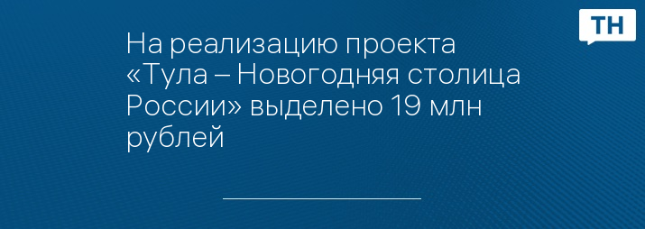 На реализацию проекта «Тула – Новогодняя столица России» выделено 19 млн рублей