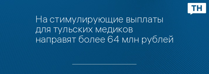 На стимулирующие выплаты для тульских медиков направят более 64 млн рублей