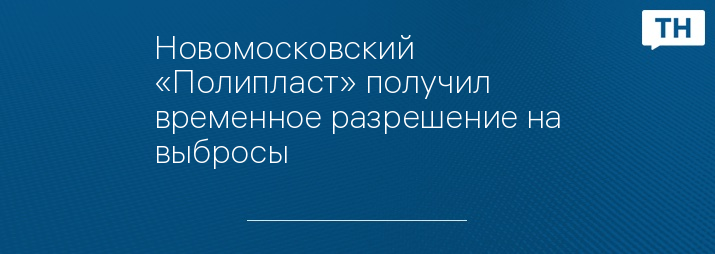 Новомосковский «Полипласт» получил временное разрешение на выбросы